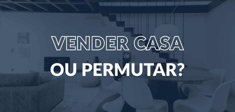 Vender casa ou permutar?